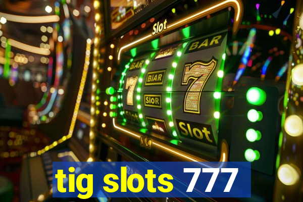 tig slots 777